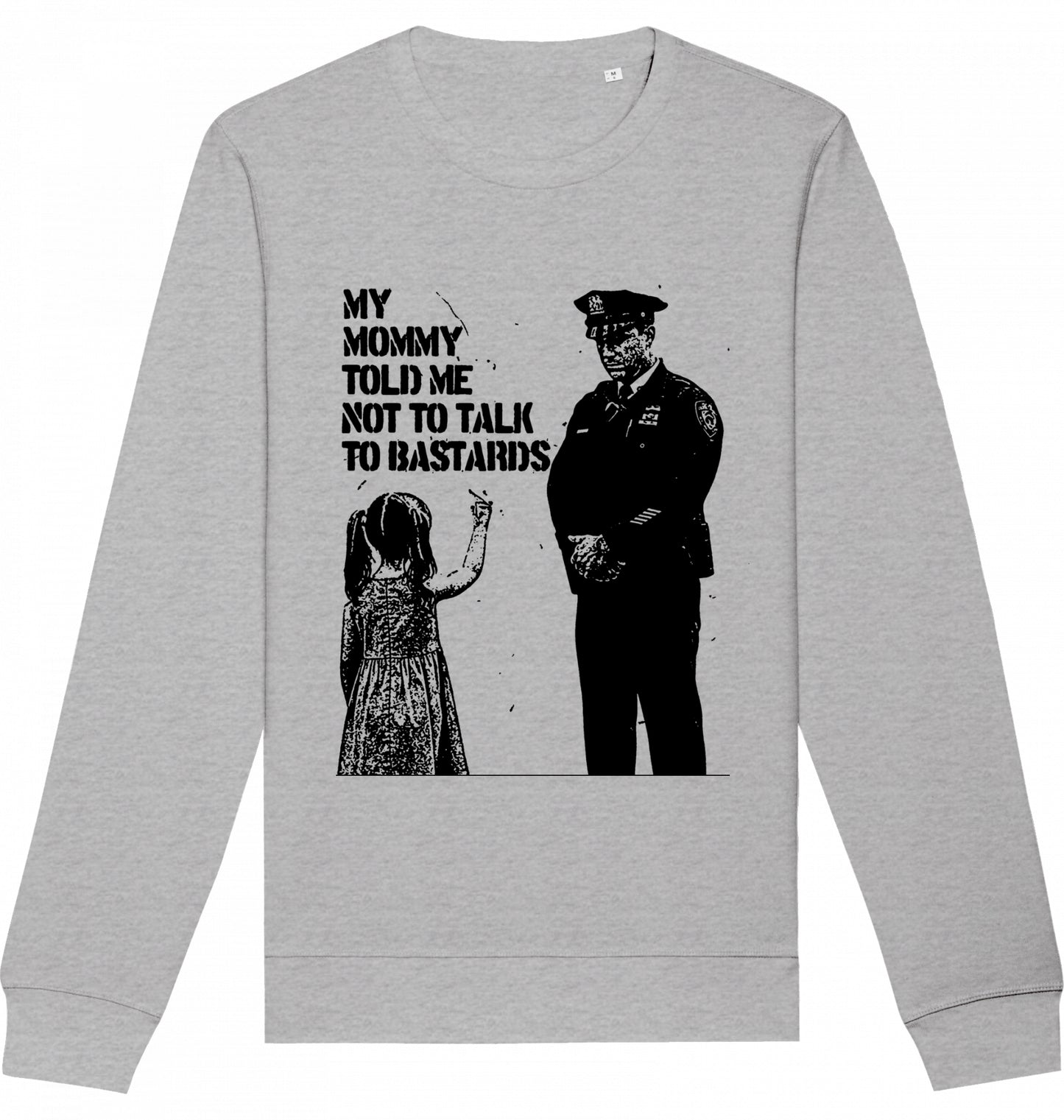 MY MOMMY TOLD ME NOT TO TALK TO BASTARDS - Crewneck Unisex