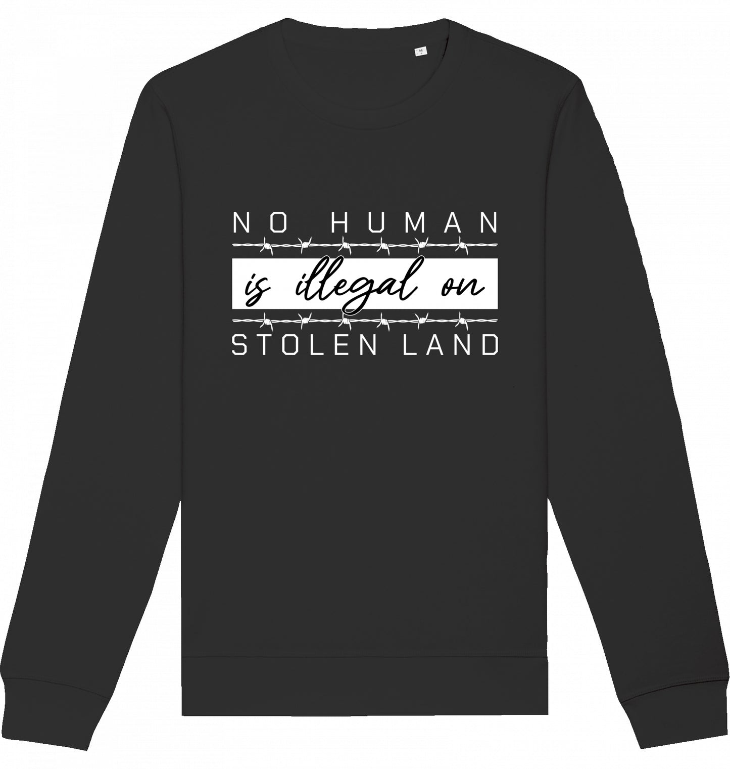 NO HUMAN IS ILLEGAL ON STOLEN LAND - Crewneck Unisex