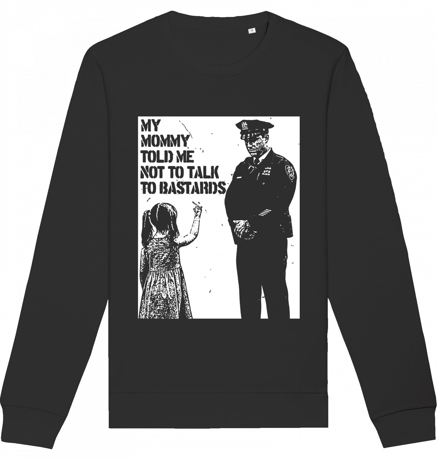 MY MOMMY TOLD ME NOT TO TALK TO BASTARDS - Crewneck Unisex