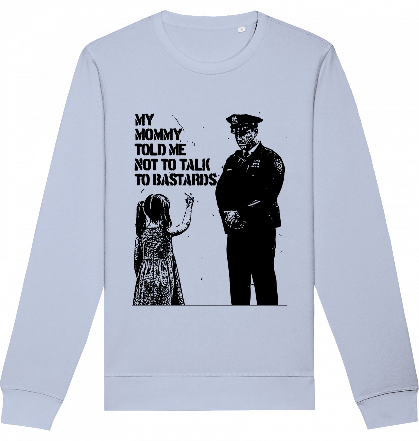 MY MOMMY TOLD ME NOT TO TALK TO BASTARDS - Crewneck Unisex
