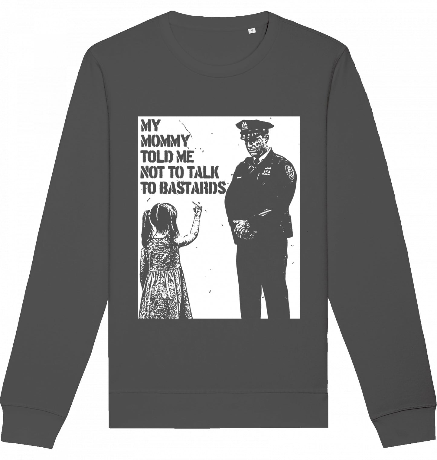 MY MOMMY TOLD ME NOT TO TALK TO BASTARDS - Crewneck Unisex