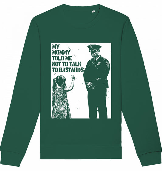 MY MOMMY TOLD ME NOT TO TALK TO BASTARDS - Crewneck Unisex