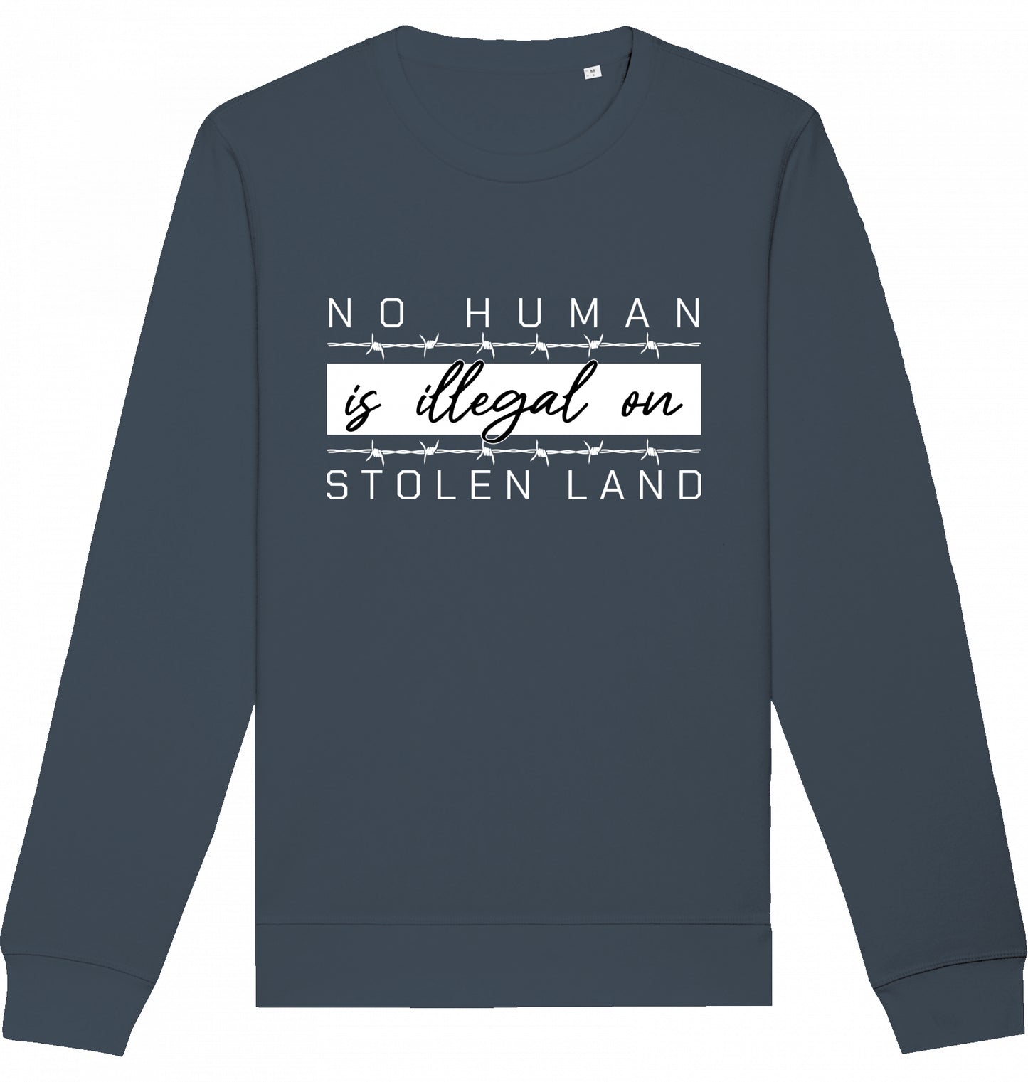 NO HUMAN IS ILLEGAL ON STOLEN LAND - Crewneck Unisex