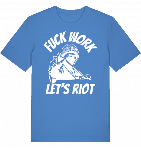 FUCK WORK LETS RIOT - Unisex