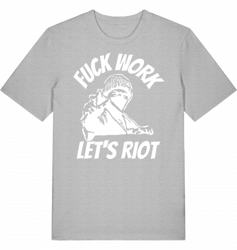 FUCK WORK LETS RIOT - Unisex