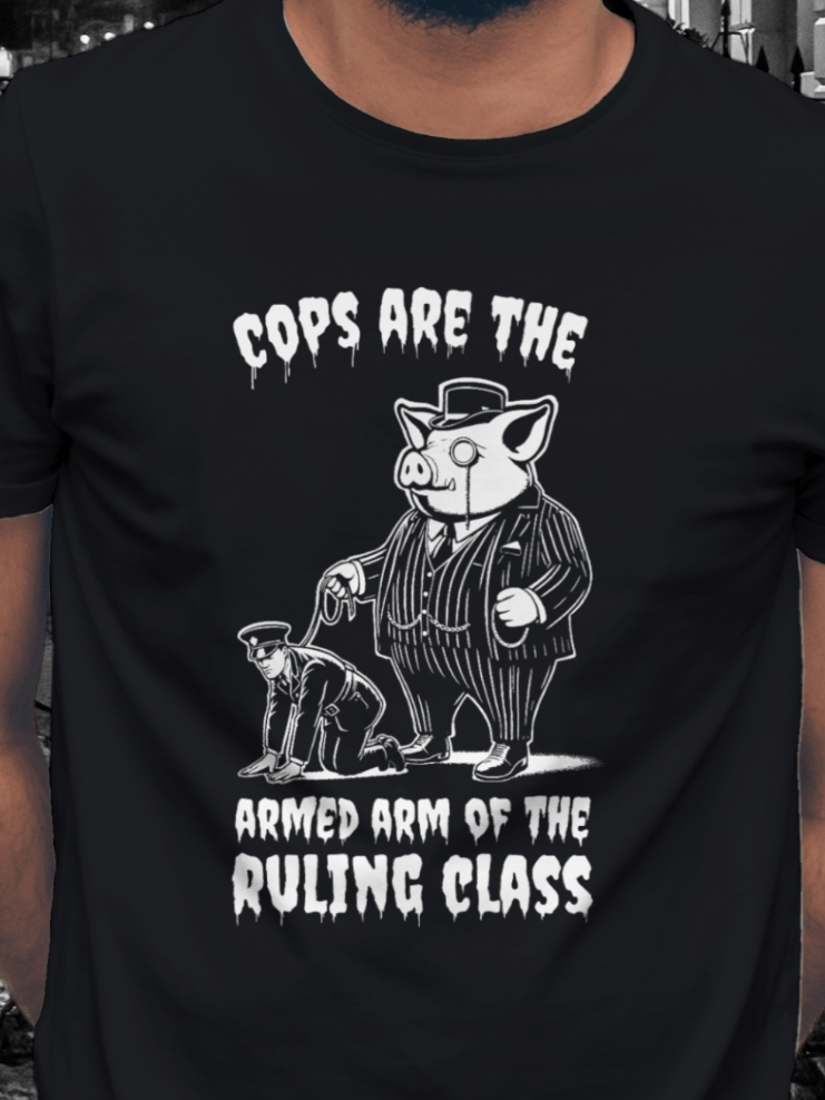 COPS ARE THE ARMED ARM OF THE RULING CLASS - Unisex