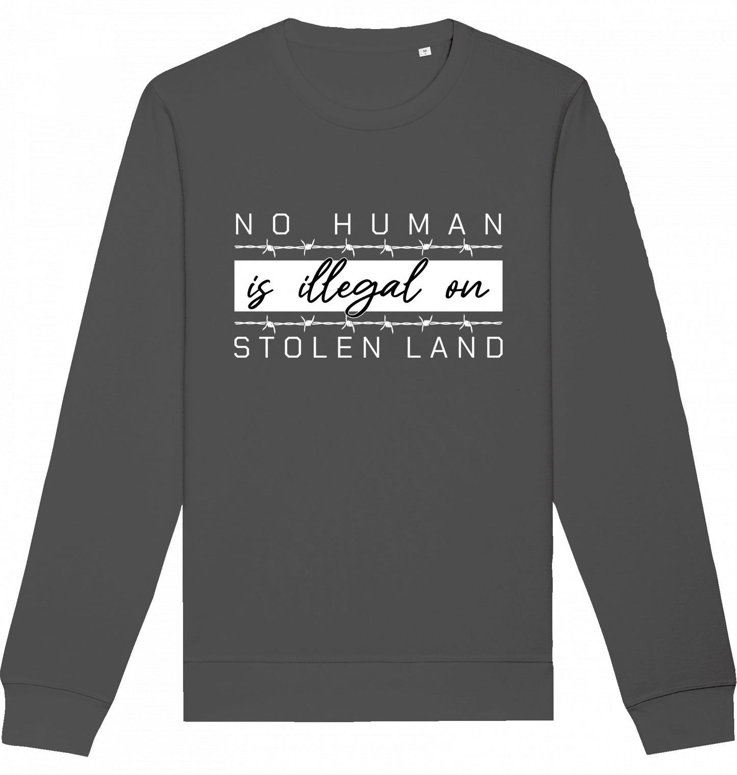 NO HUMAN IS ILLEGAL ON STOLEN LAND - Crewneck Unisex
