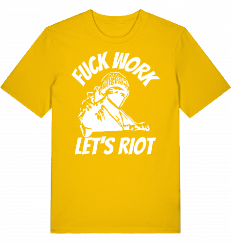 FUCK WORK LETS RIOT - Unisex