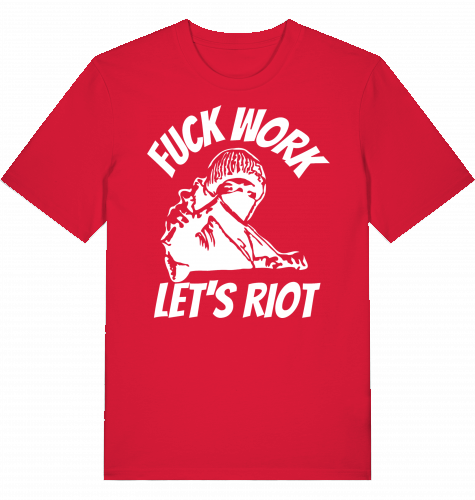 FUCK WORK LETS RIOT - Unisex